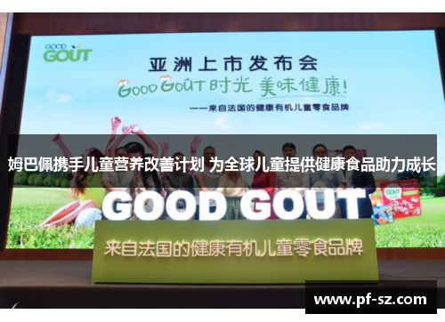 姆巴佩携手儿童营养改善计划 为全球儿童提供健康食品助力成长 姆巴佩携手儿童营养改善计划 为全球儿童提供健康食品助力成长