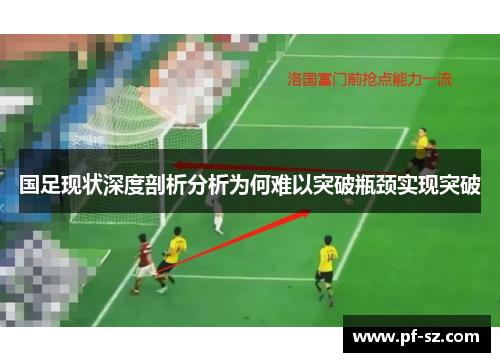 国足现状深度剖析分析为何难以突破瓶颈实现突破 国足现状深度剖析分析为何难以突破瓶颈实现突破