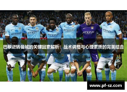 巴黎逆转曼城的关键因素解析:战术调整与心理素质的完美结合 巴黎逆转曼城的关键因素解析:战术调整与心理素质的完美结合