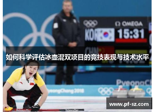 如何科学评估冰壶混双项目的竞技表现与技术水平 如何科学评估冰壶混双项目的竞技表现与技术水平