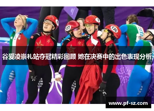 谷爱凌崇礼站夺冠精彩回顾 她在决赛中的出色表现分析 谷爱凌崇礼站夺冠精彩回顾 她在决赛中的出色表现分析
