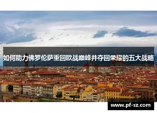 如何助力佛罗伦萨重回欧战巅峰并夺回荣耀的五大战略