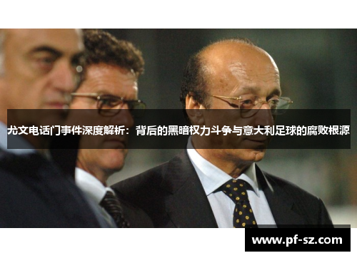 尤文电话门事件深度解析：背后的黑暗权力斗争与意大利足球的腐败根源